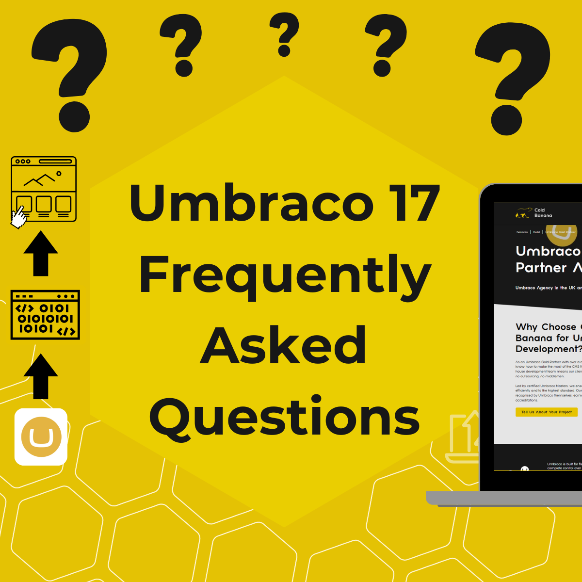 A yellow hexagon surrounded by an Umbraco Gold Partner logo and the Umbraco Gold Partner Agency Cold Banana webpage on a laptop. The text within the hexagon reads "Umbraco 17 Frequently Asked Questions