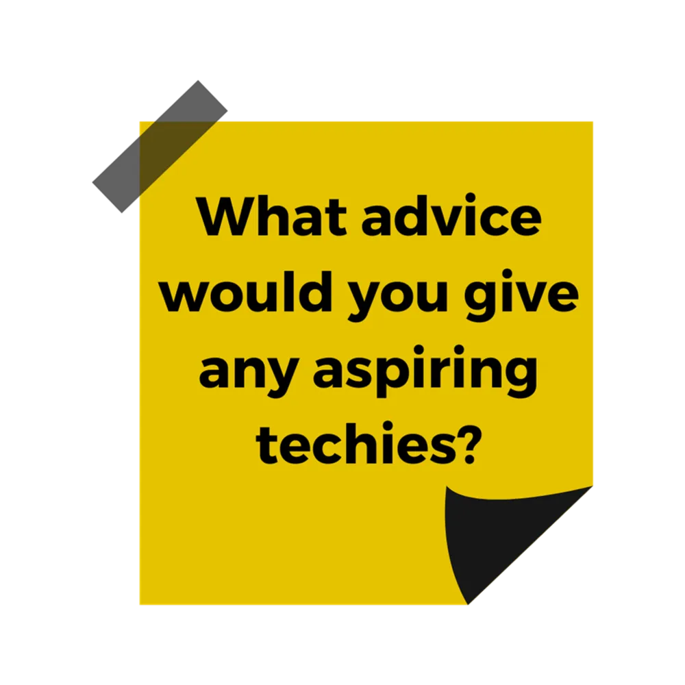 A yellow post it note with black text reading "What advice would you give any aspiring techies?"