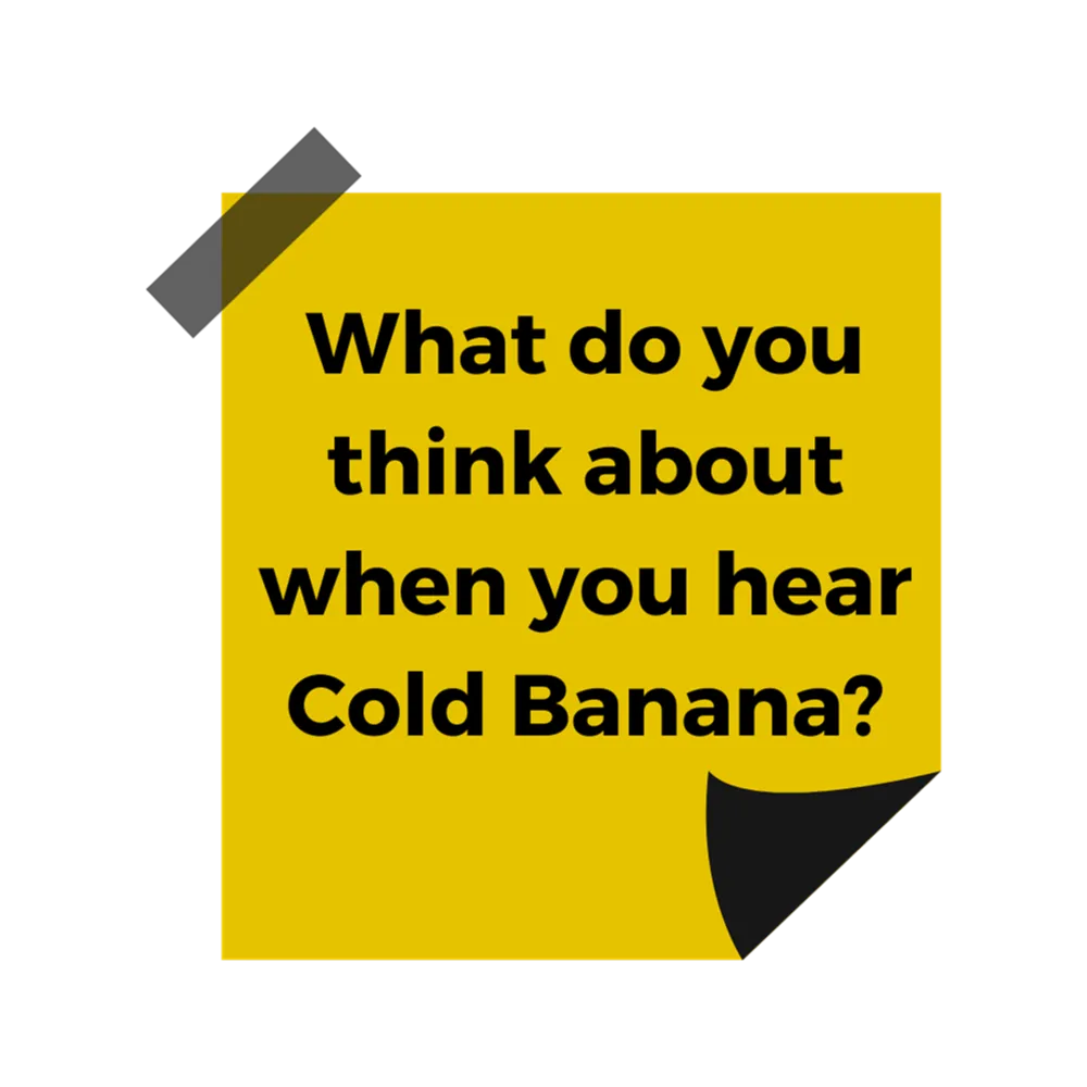 A yellow post it note with black text reading "What do you think about when you hear Cold Banana?"