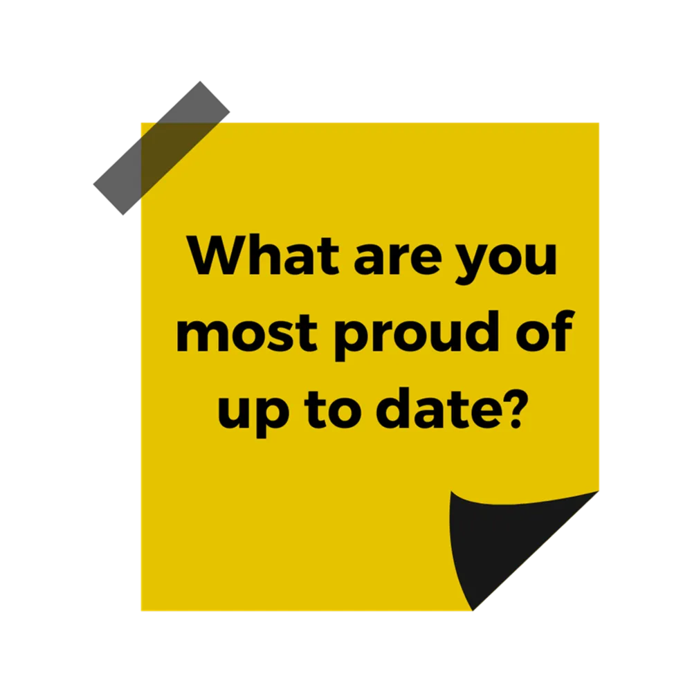 A yellow post it note with black text reading "What are you most proud of up to date?"